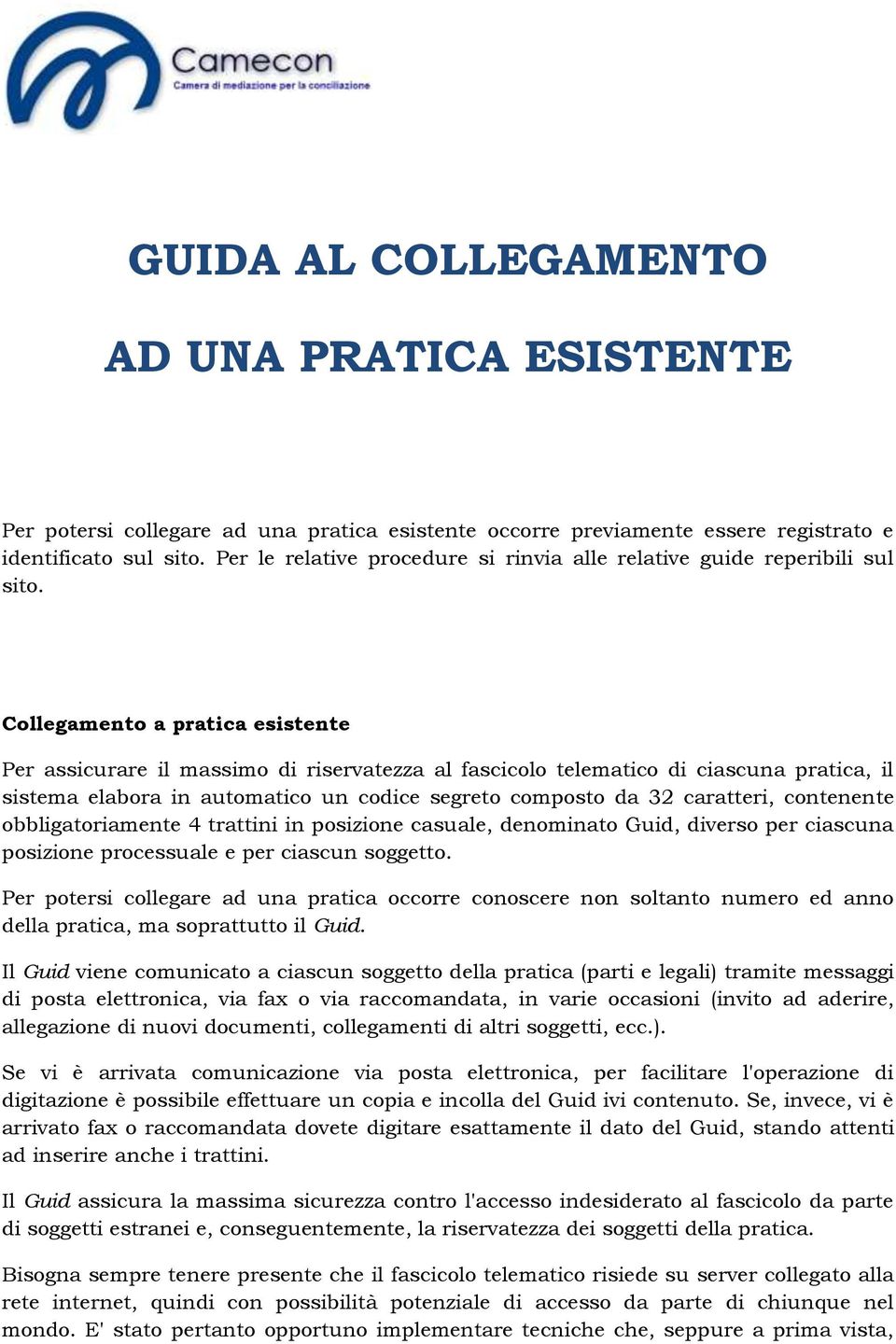 Collegamento a pratica esistente Per assicurare il massimo di riservatezza al fascicolo telematico di ciascuna pratica, il sistema elabora in automatico un codice segreto composto da 32 caratteri,