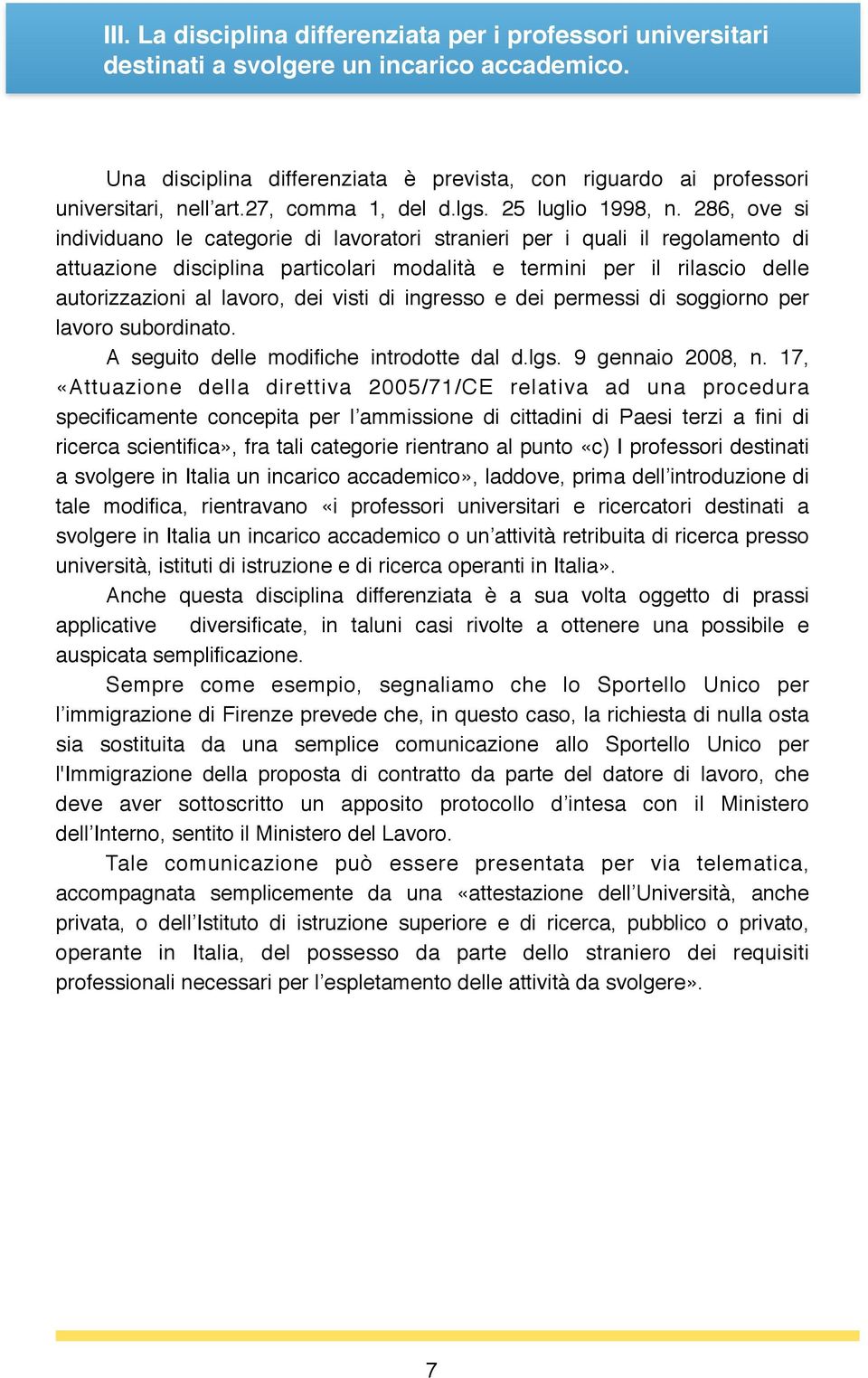 Una disciplina differenziata è prevista, con riguardo ai professori universitari, nell art.27, comma 1, del d.lgs. 25 luglio 1998, n.