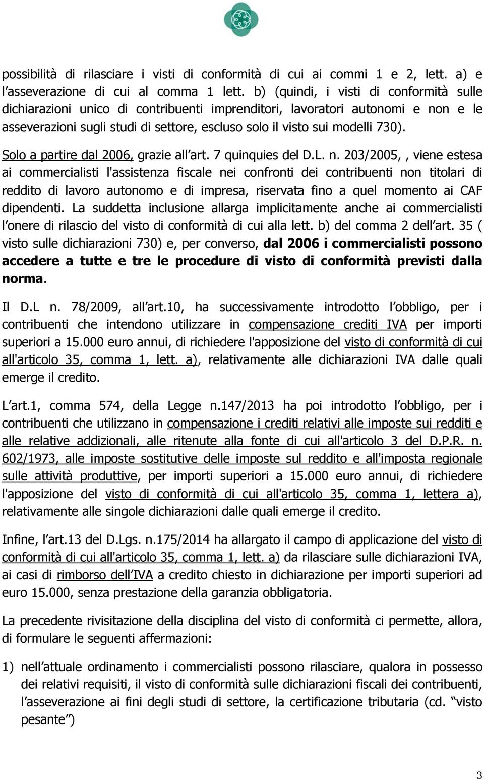 Solo a partire dal 2006, grazie all art. 7 quinquies del D.L. n.