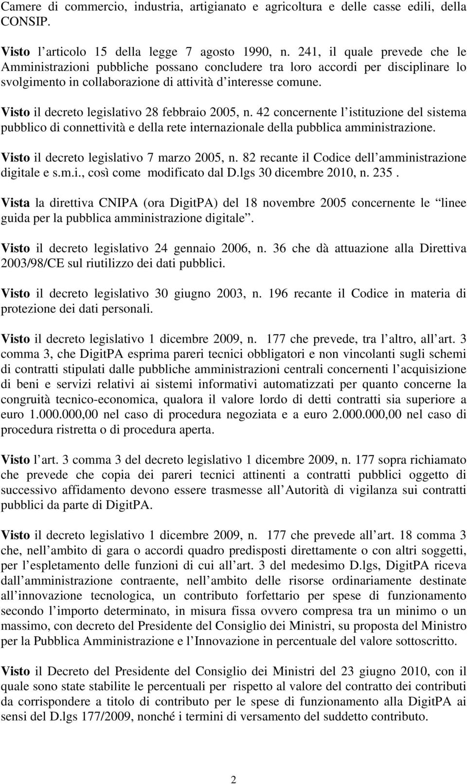 Visto il decreto legislativo 28 febbraio 2005, n. 42 concernente l istituzione del sistema pubblico di connettività e della rete internazionale della pubblica amministrazione.