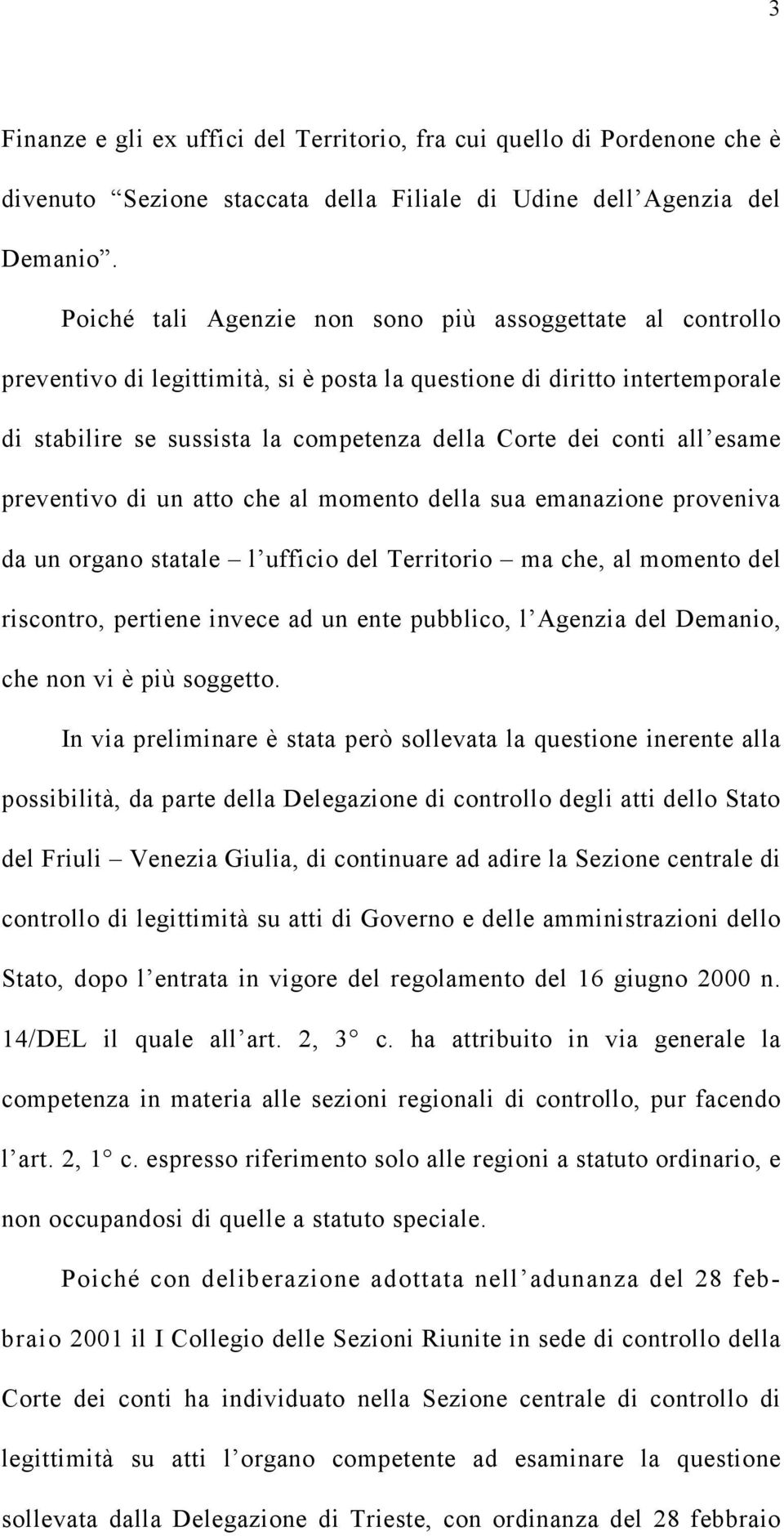 all esame preventivo di un atto che al momento della sua emanazione proveniva da un organo statale l ufficio del Territorio ma che, al momento del riscontro, pertiene invece ad un ente pubblico, l