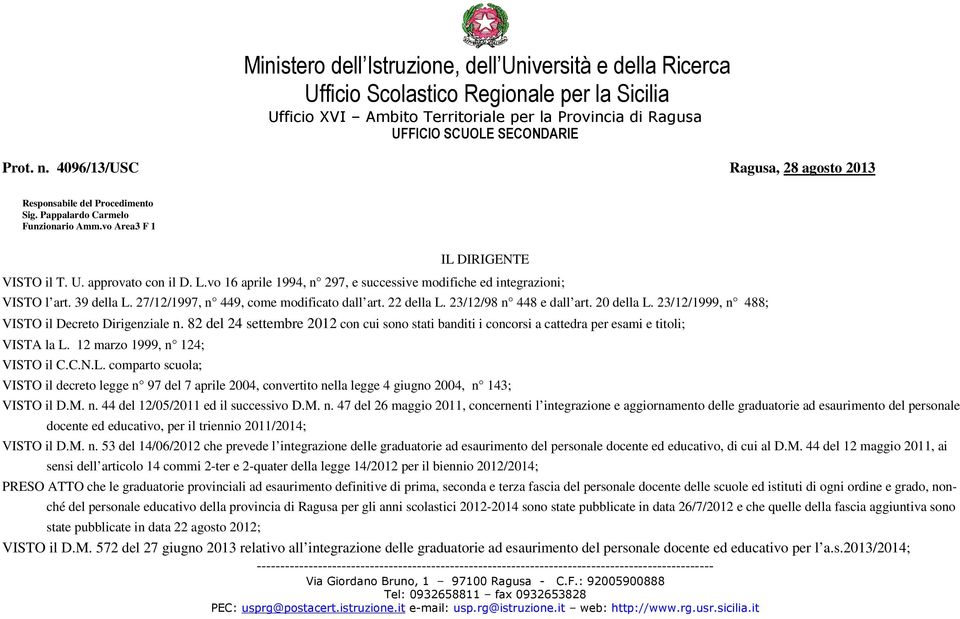 23/12/1999, n 488; VISTO il Decreto Dirigenziale n. 82 del 24 settembre 2012 con cui sono stati banditi i concorsi a cattedra per esami e titoli; VISTA la L.