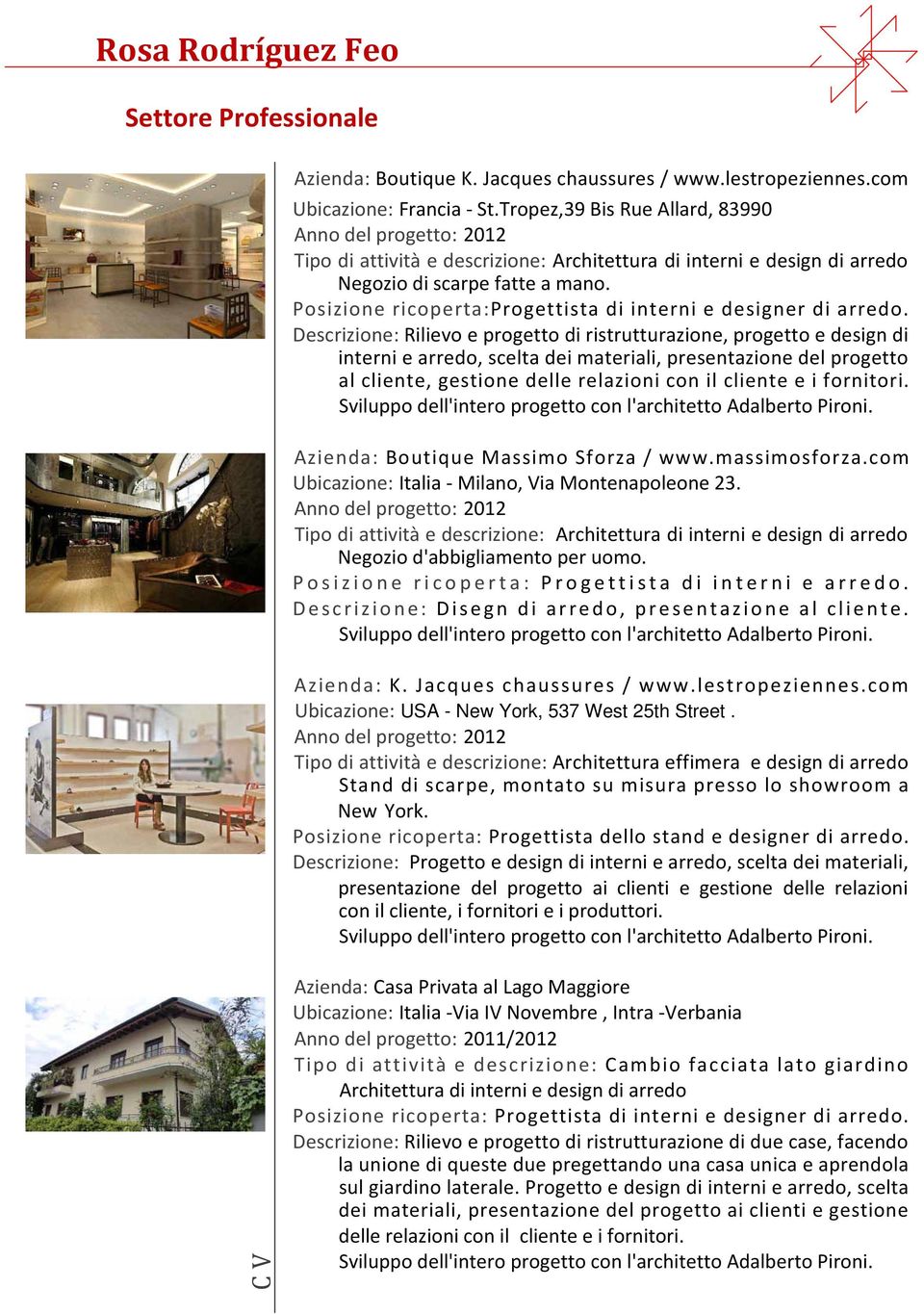 Posizione ricoperta:progettista di interni e designer di arredo. al cliente, gestione delle relazioni con il cliente e i fornitori. Azienda: Boutique Massimo Sforza / www.massimosforza.