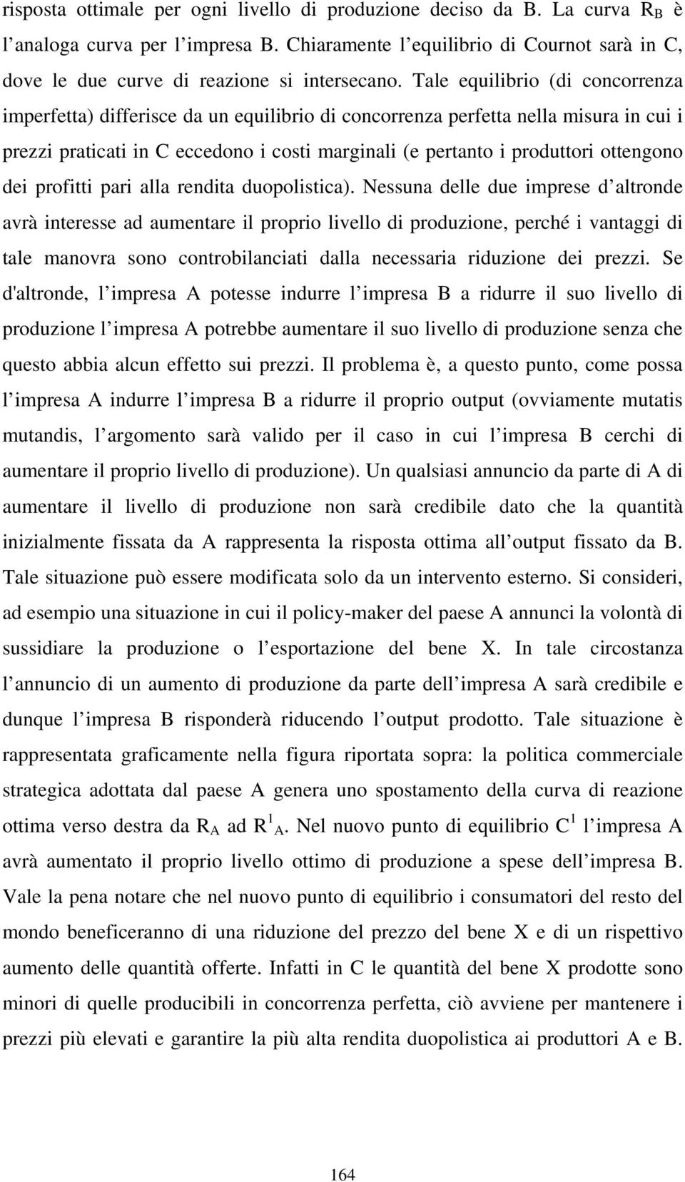 Tale equilibrio (di concorrenza imperfetta) differisce da un equilibrio di concorrenza perfetta nella misura in cui i prezzi praticati in C eccedono i costi marginali (e pertanto i produttori