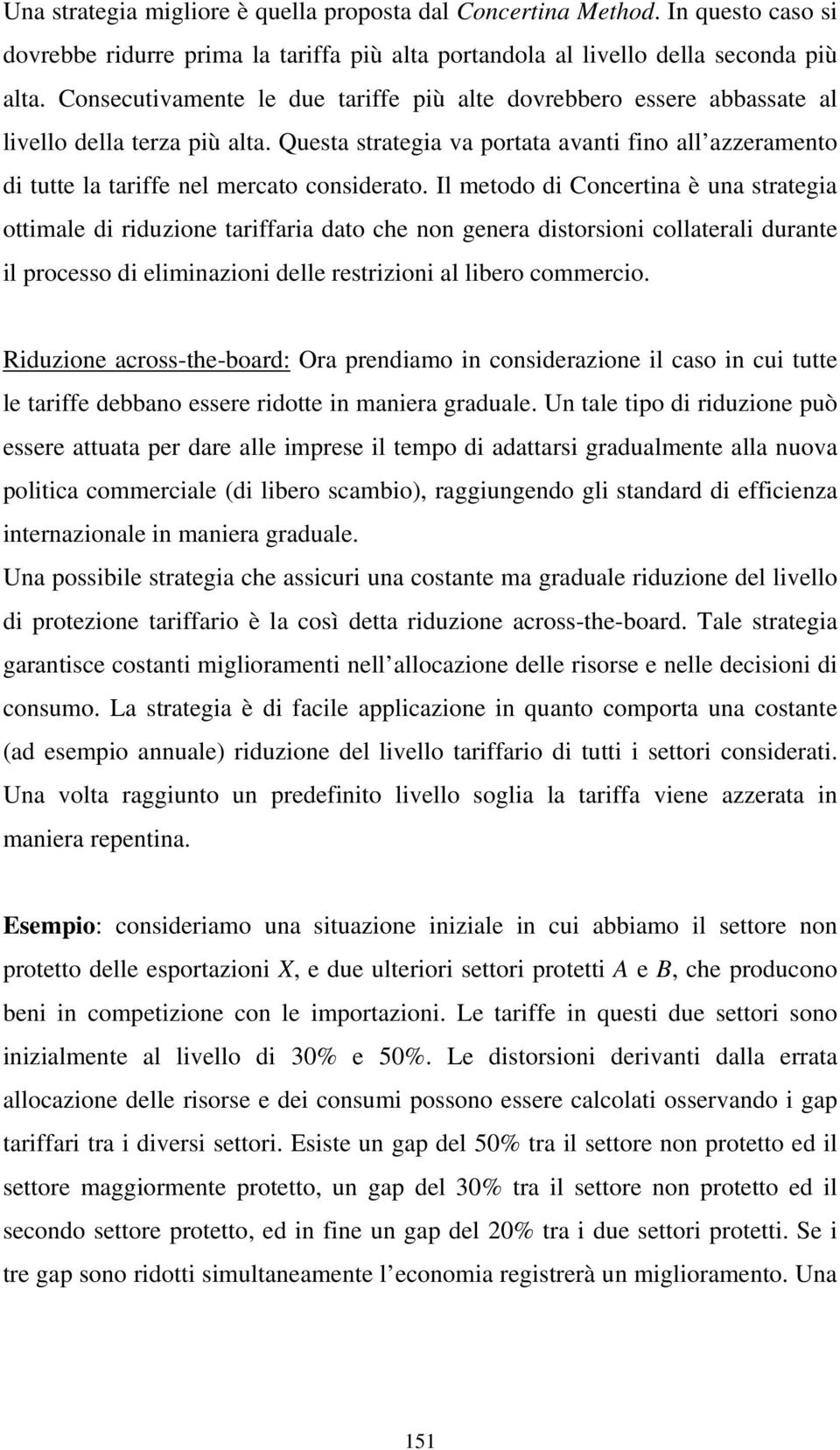 Questa strategia va portata avanti fino all azzeramento di tutte la tariffe nel mercato considerato.