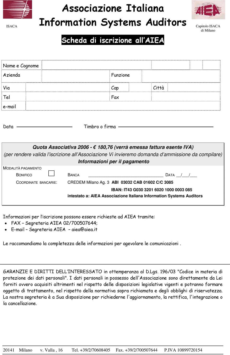 3 ABI 03032 CAB 01602 C/C 3085 IBAN: IT43 G030 3201 6020 1000 0003 085 intestato a: AIEA Informazioni per l iscrizione possono essere richieste ad AIEA tramite: FAX Segreteria AIEA 02/700507644;