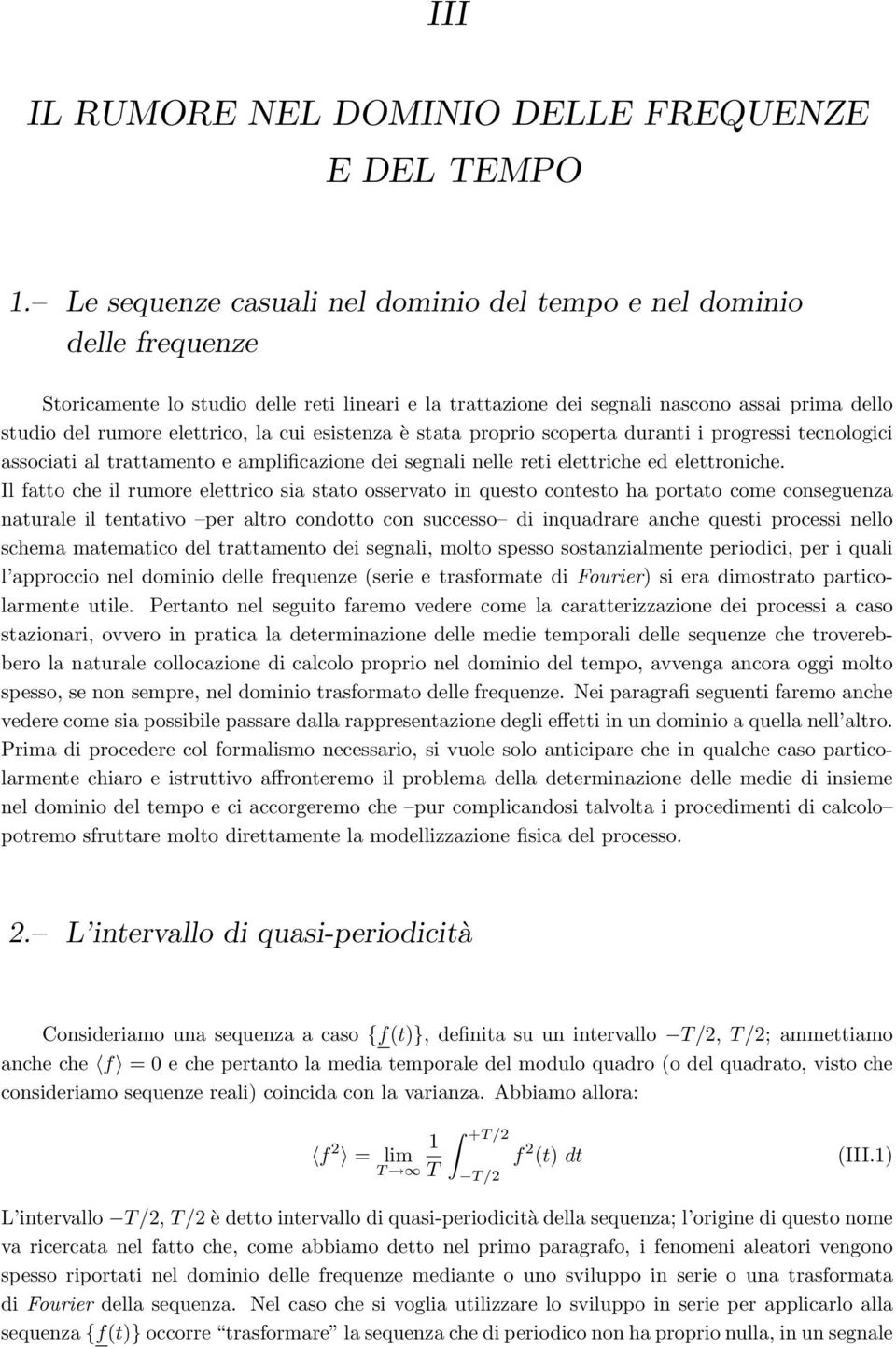 la cui esistenza è stata proprio scoperta duranti i progressi tecnologici associati al trattamento e amplificazione dei segnali nelle reti elettriche ed elettroniche.