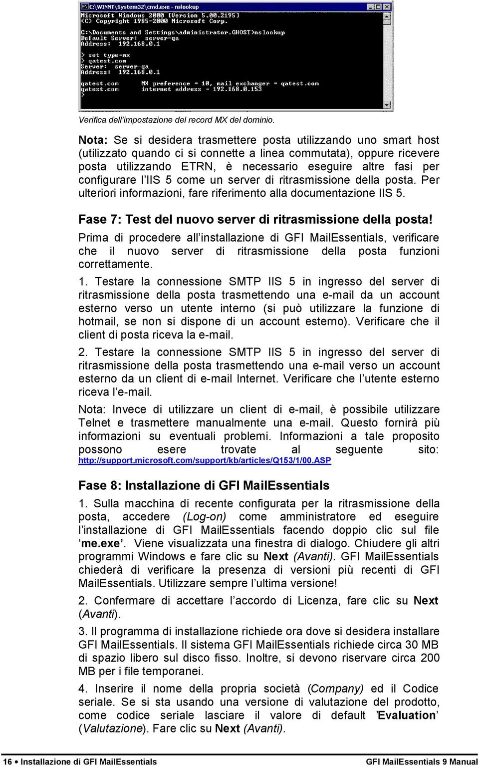 configurare l IIS 5 come un server di ritrasmissione della posta. Per ulteriori informazioni, fare riferimento alla documentazione IIS 5. Fase 7: Test del nuovo server di ritrasmissione della posta!