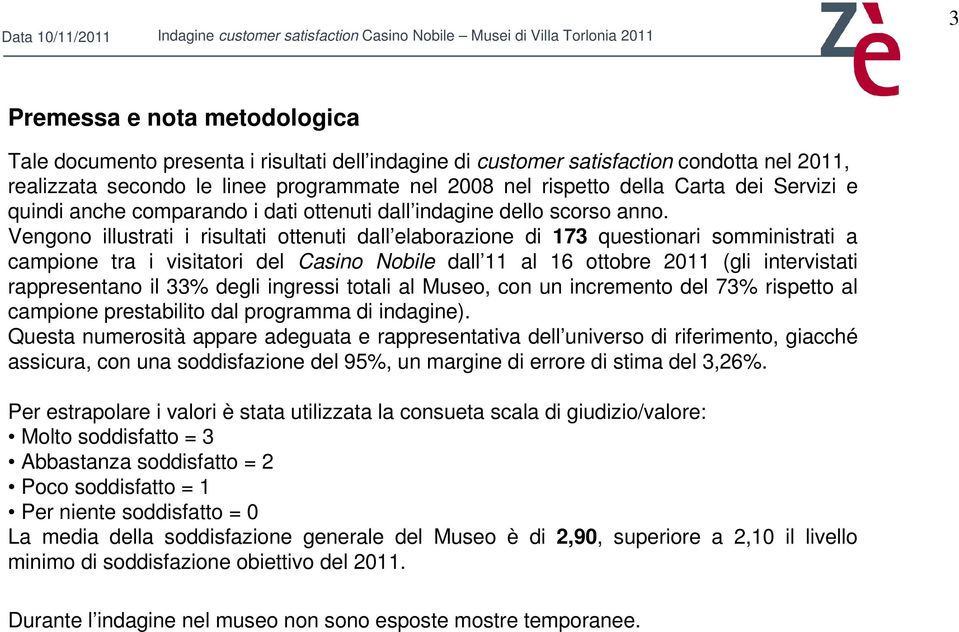 Vengono illustrati i risultati ottenuti dall elaborazione di 173 questionari somministrati a campione tra i visitatori del Casino Nobile dall 11 al 16 ottobre 2011 (gli intervistati rappresentano il