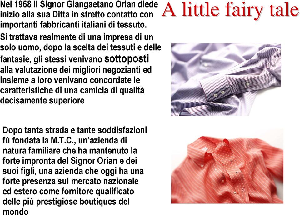 loro venivano concordate le caratteristiche di una camicia di qualità decisamente superiore A little fairy tale Dopo tanta strada e tante soddisfazioni fù fondata la M.T.C.