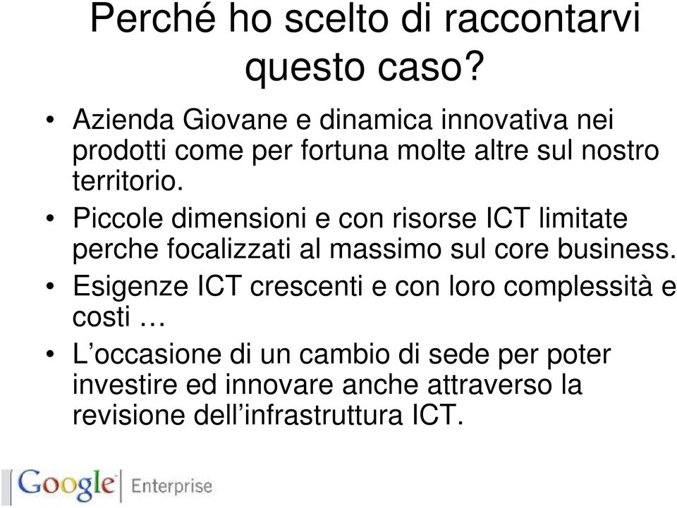 Piccole dimensioni e con risorse ICT limitate perche focalizzati al massimo sul core business.