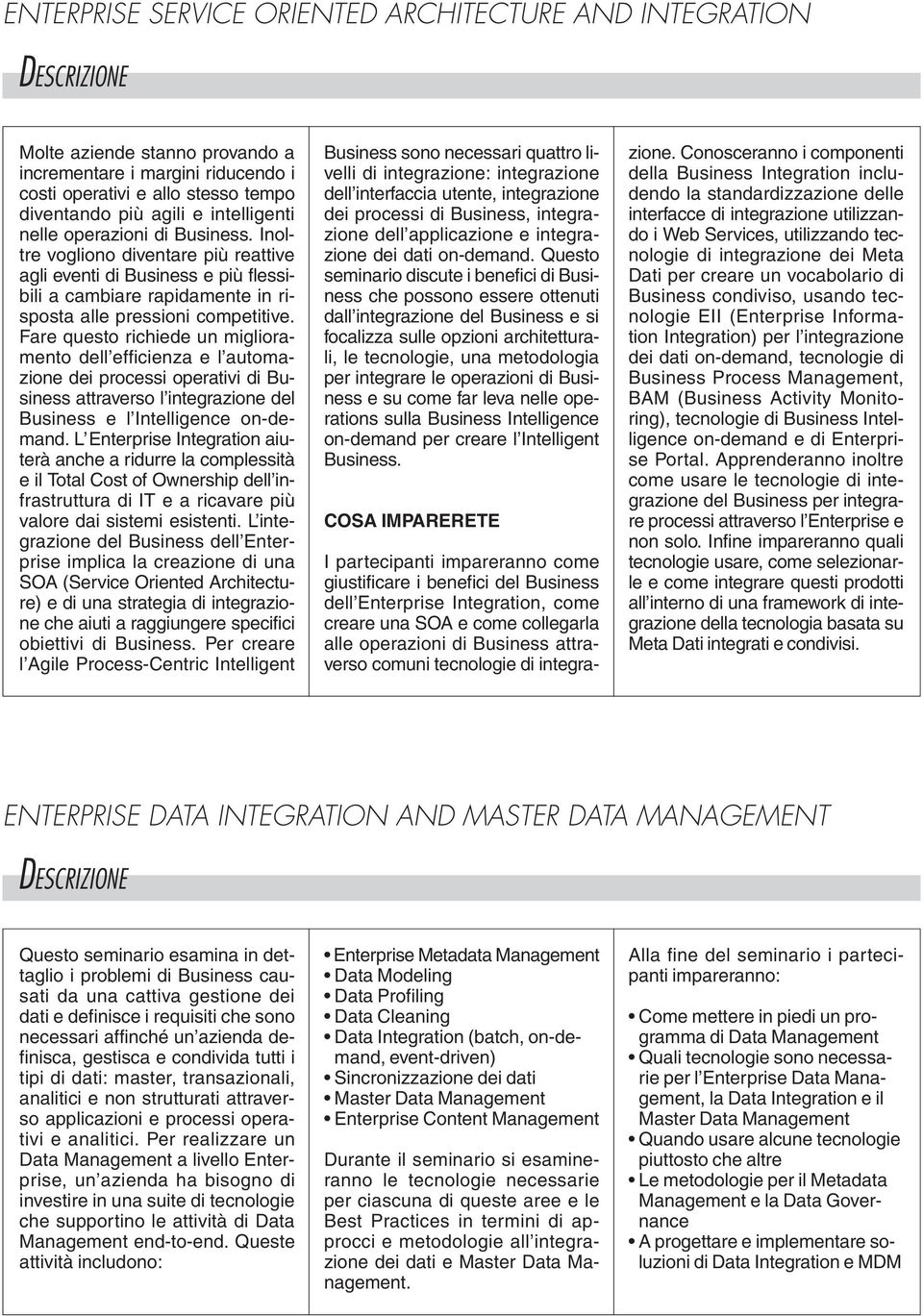 Fare questo richiede un miglioramento dell efficienza e l automazione dei processi operativi di Business attraverso l integrazione del Business e l Intelligence on-demand.