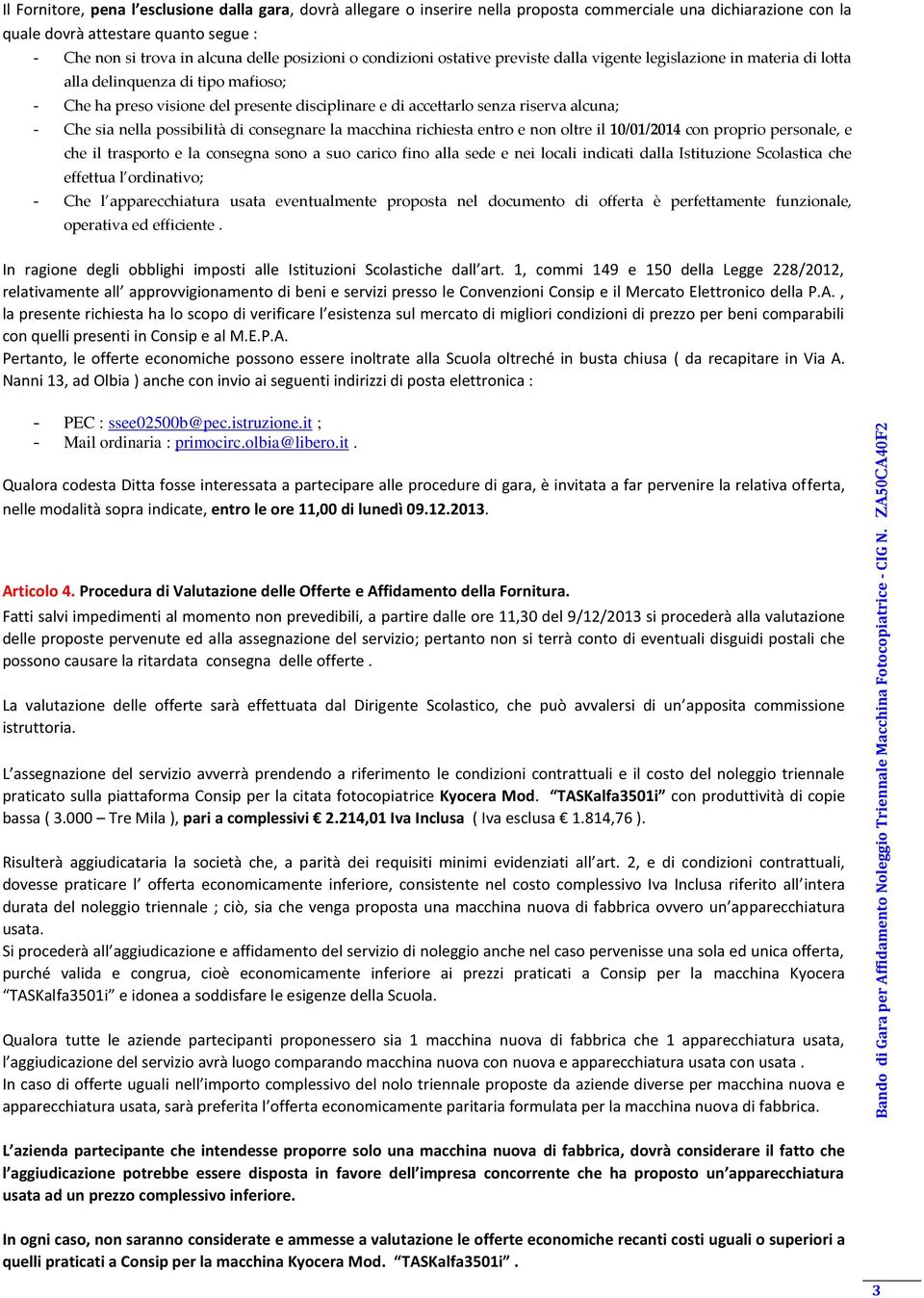 riserva alcuna; - Che sia nella possibilità di consegnare la macchina richiesta entro e non oltre il 10/01/2014 con proprio personale, e che il trasporto e la consegna sono a suo carico fino alla