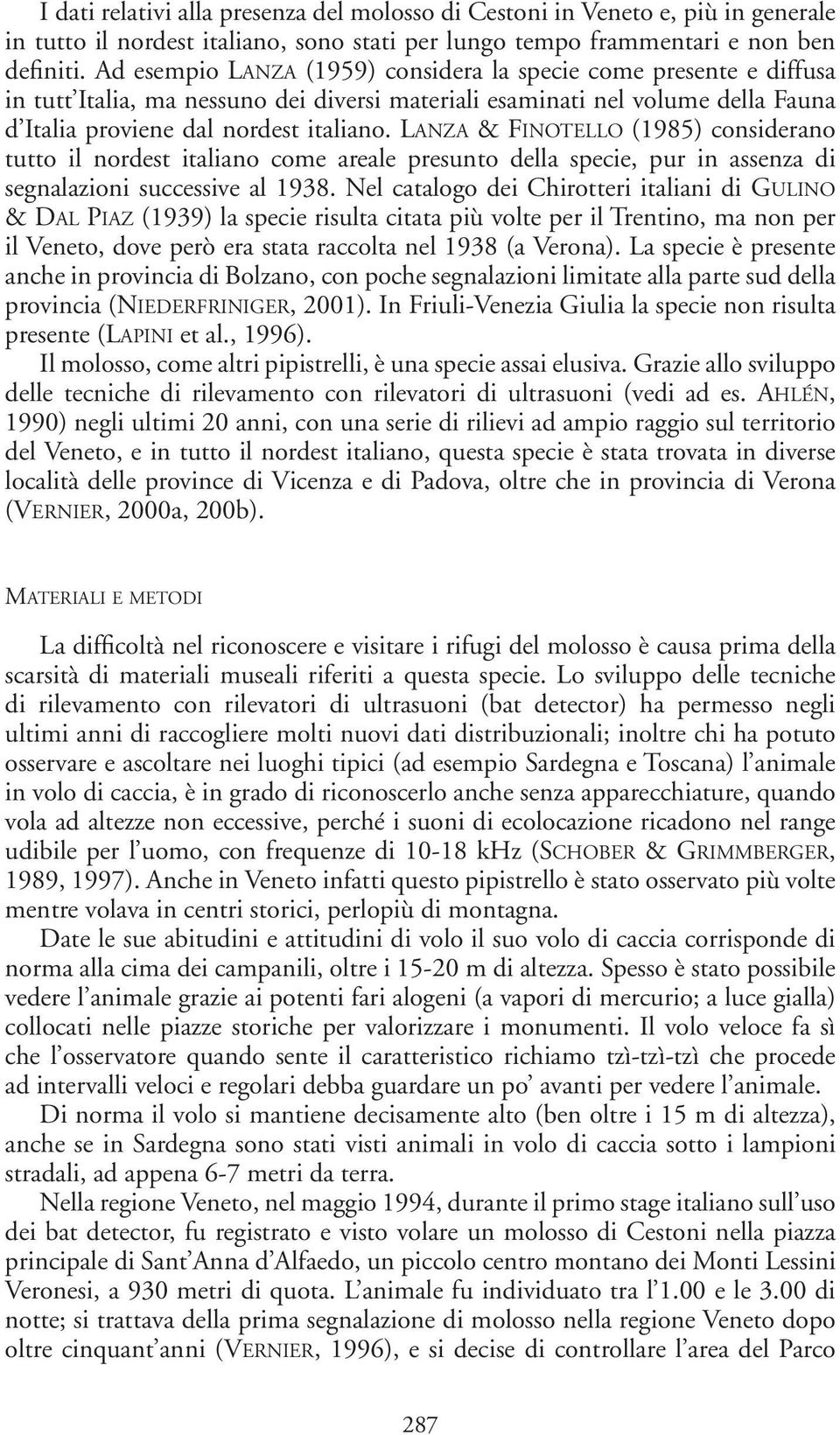 Lanza & Finotello (1985) considerano tutto il nordest italiano come areale presunto della specie, pur in assenza di segnalazioni successive al 1938.