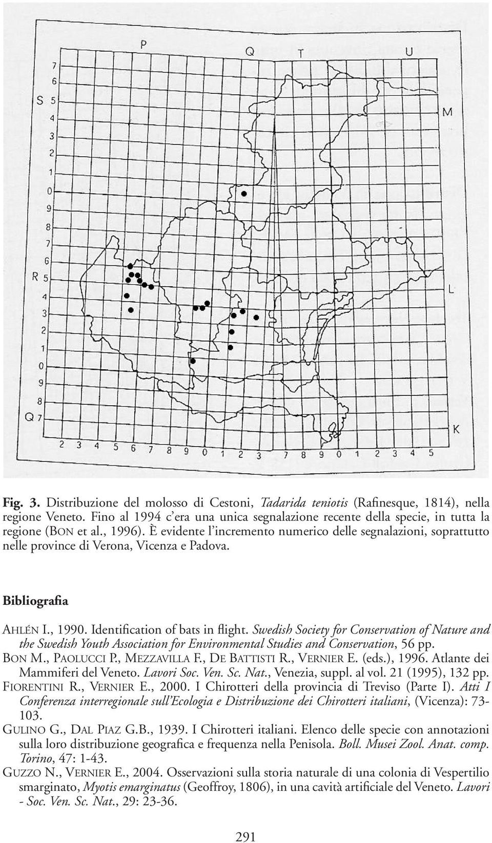 È evidente l incremento numerico delle segnalazioni, soprattutto nelle province di Verona, Vicenza e Padova. Bibliografia Ahlén I., 1990. Identification of bats in flight.