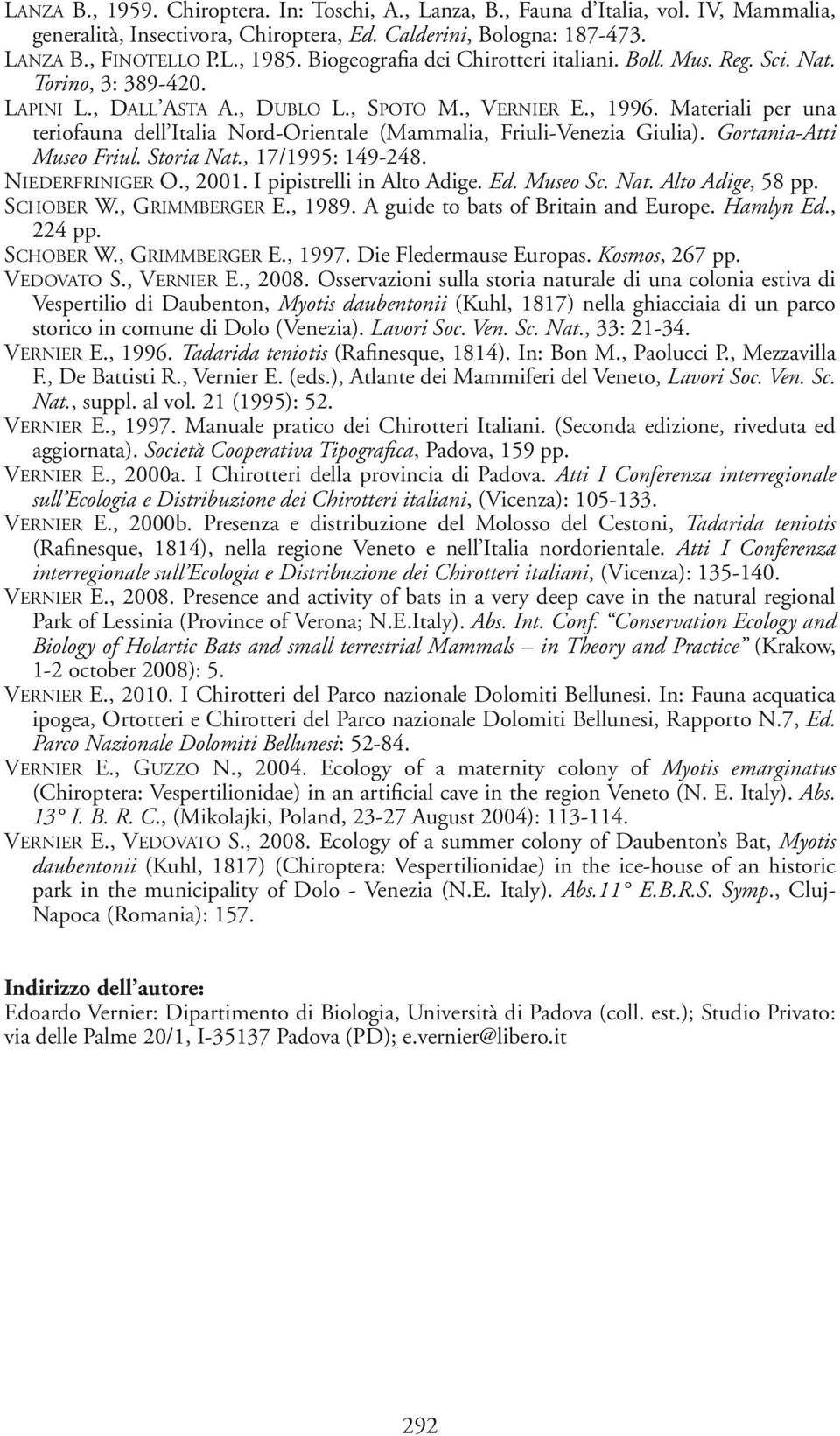 Materiali per una teriofauna dell Italia Nord-Orientale (Mammalia, Friuli-Venezia Giulia). Gortania-Atti Museo Friul. Storia Nat., 17/1995: 149-248. Niederfriniger O., 2001.