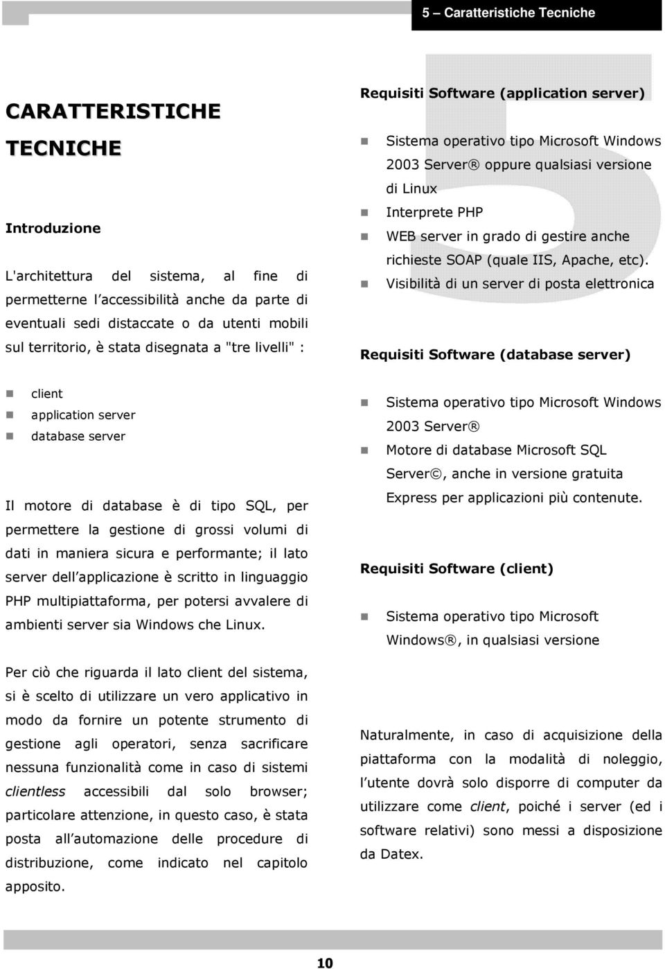 server in grado di gestire anche richieste SOAP (quale IIS, Apache, etc).