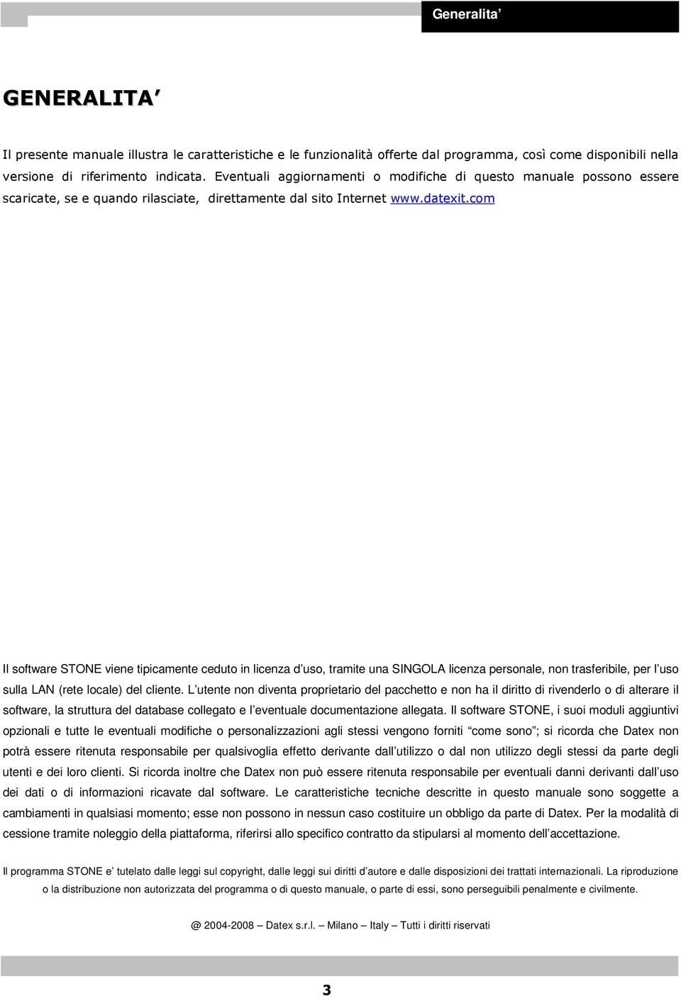 com Il software STONE viene tipicamente ceduto in licenza d uso, tramite una SINGOLA licenza personale, non trasferibile, per l uso sulla LAN (rete locale) del cliente.