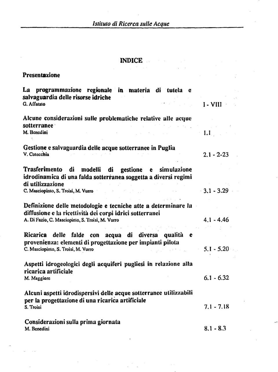 1223 Trasferimento di modelli di gestione e simulazione idrodinamica di una falda sotterranea soggetta a diversi regimi di utilizzazione C. Masciopinto,S. Troisi, M. Vurro 3.1 3.