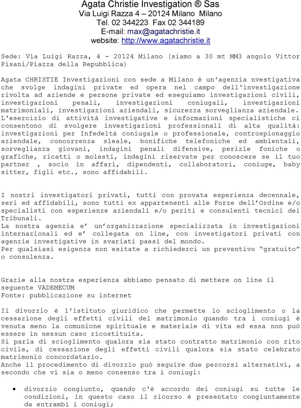 it Sede: Via Luigi Razza, 4-20124 Milano (siamo a 30 mt MM3 angolo Vittor Pisani/Piazza della Repubblica) Agata CHRISTIE Investigazioni con sede a Milano è un'agenzia nvestigativa che svolge indagini