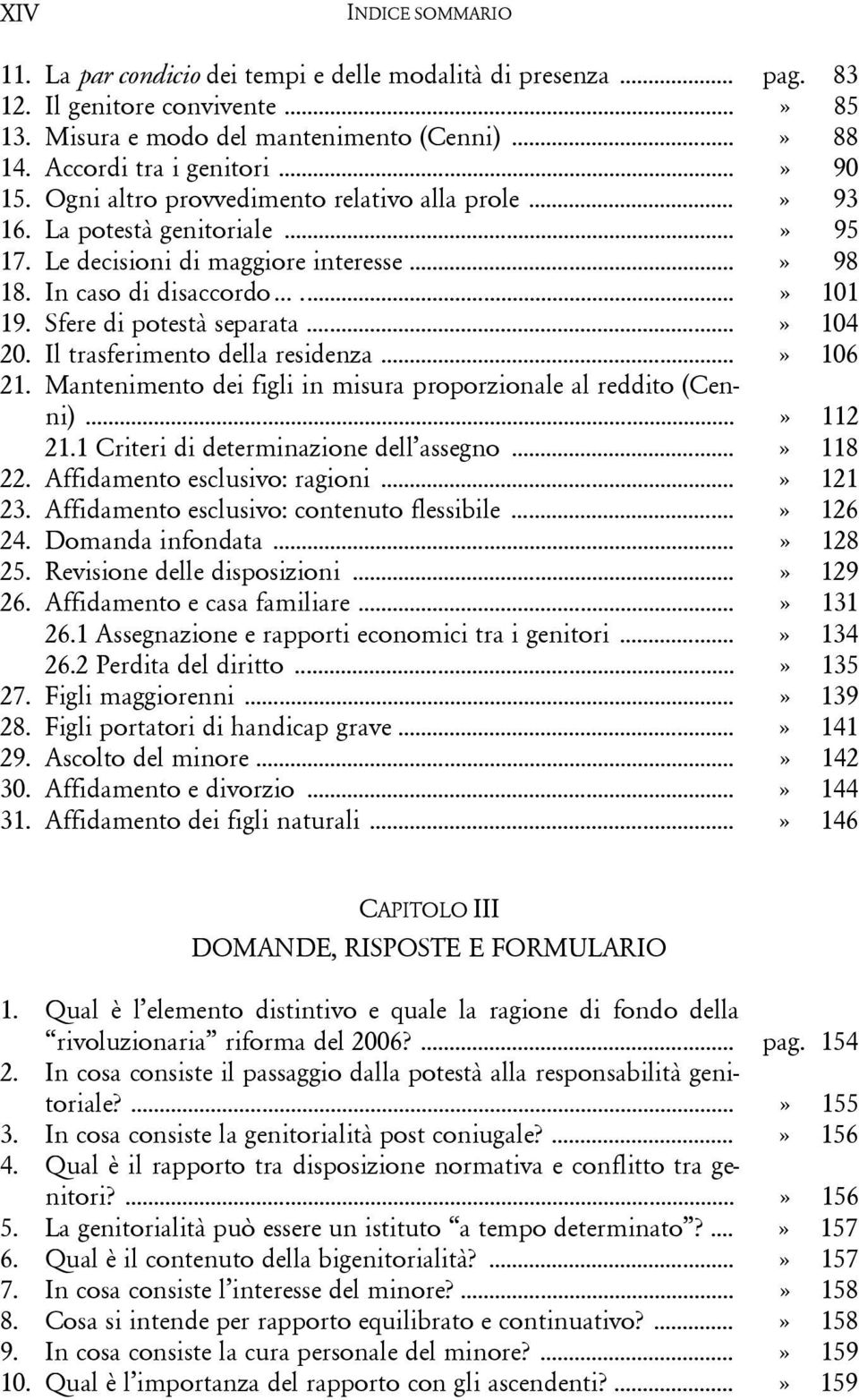 ..» 101 19. Sfere di potestà separata...» 104 20. Il trasferimento della residenza...» 106 21. Mantenimento dei figli in misura proporzionale al reddito (Cenni)...» 112 21.