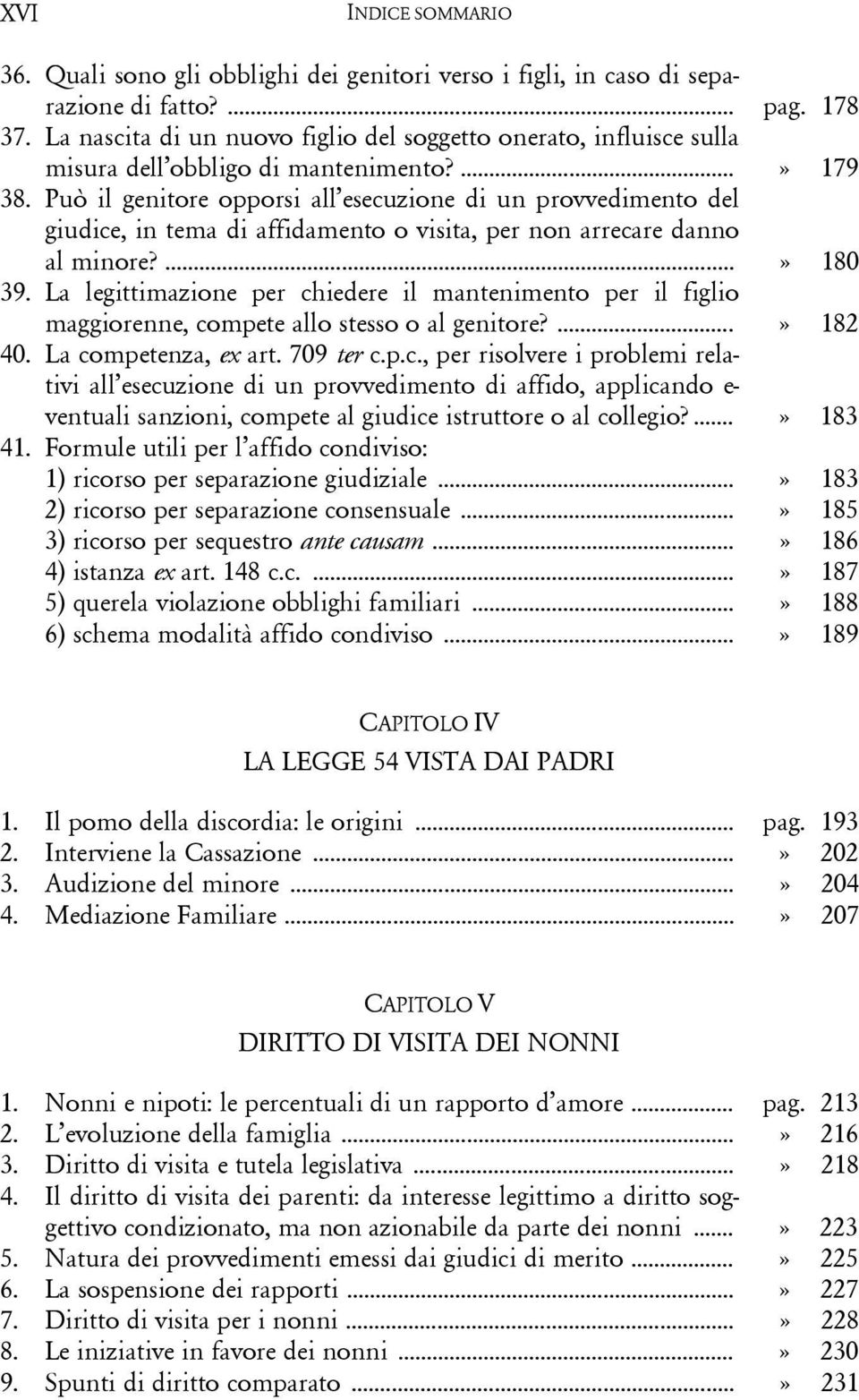 Può il genitore opporsi all esecuzione di un provvedimento del giudice, in tema di affidamento o visita, per non arrecare danno al minore?...» 180 39.