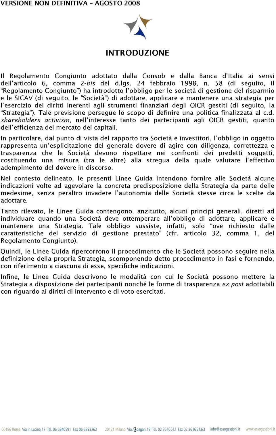 esercizio dei diritti inerenti agli strumenti finanziari degli OICR gestiti (di seguito, la Strategia ). Tale previsione persegue lo scopo di definire una politica finalizzata al c.d. shareholders activism, nell interesse tanto dei partecipanti agli OICR gestiti, quanto dell efficienza del mercato dei capitali.