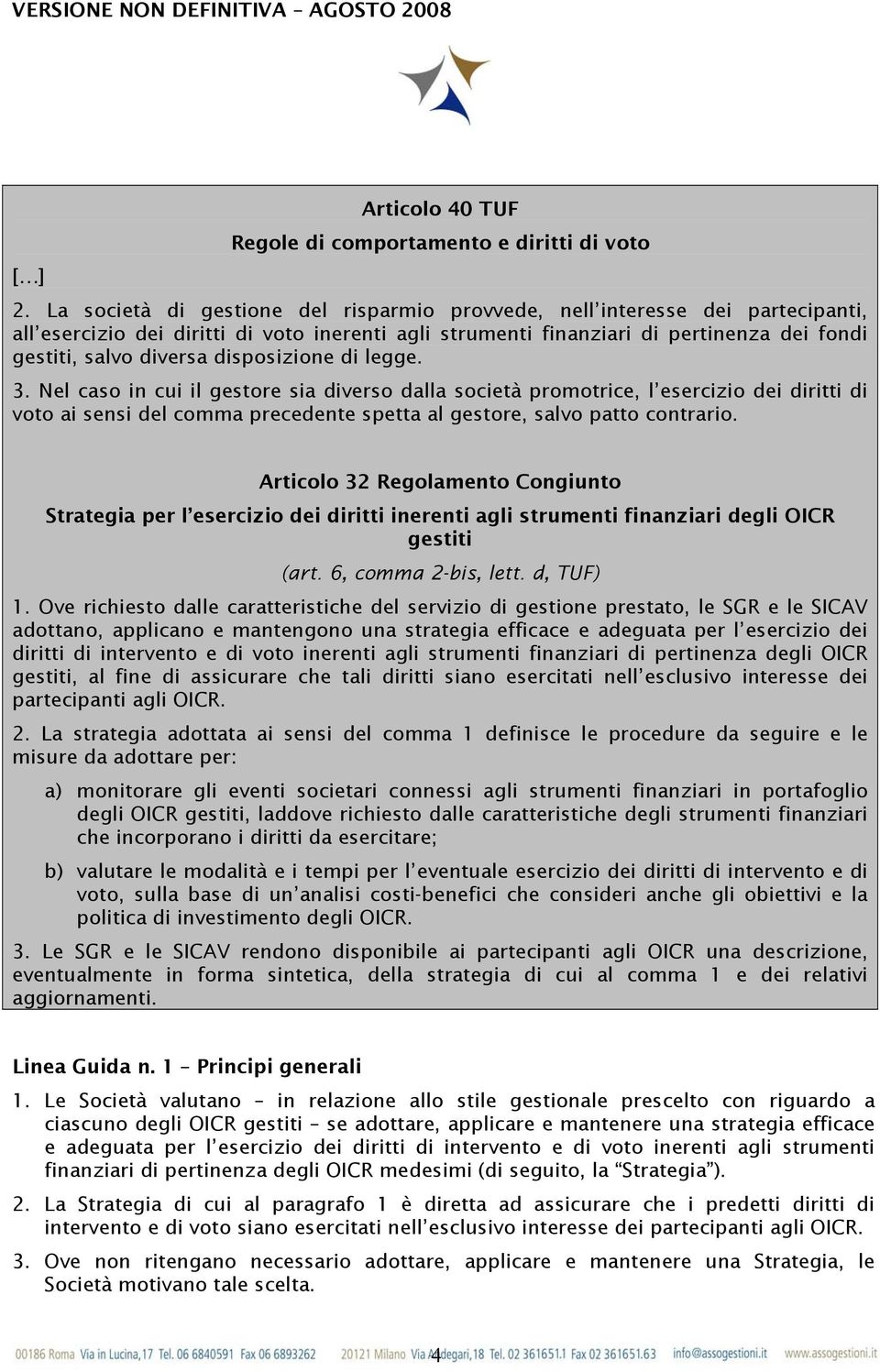 disposizione di legge. 3. Nel caso in cui il gestore sia diverso dalla società promotrice, l esercizio dei diritti di voto ai sensi del comma precedente spetta al gestore, salvo patto contrario.