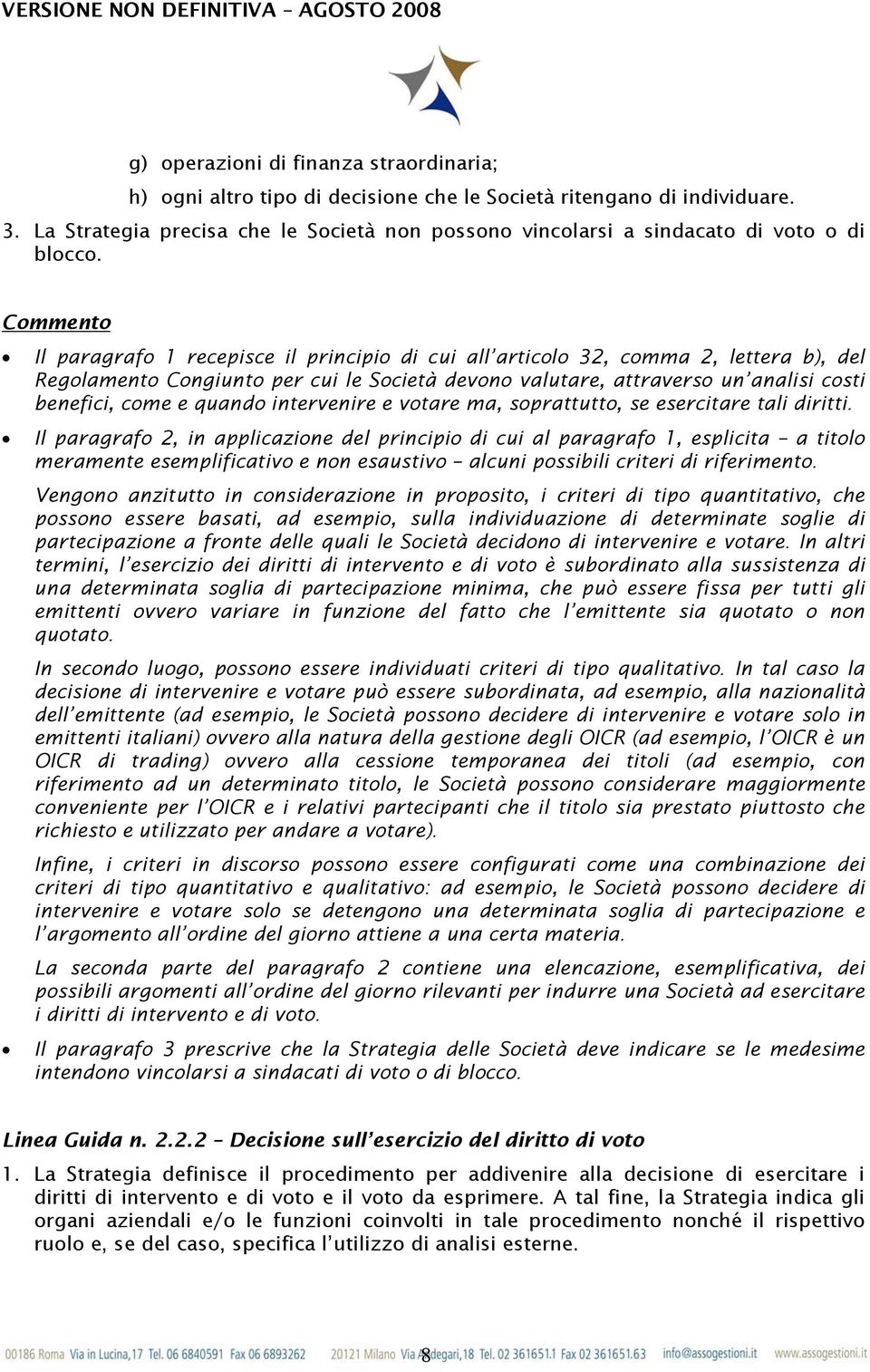 Il paragrafo 1 recepisce il principio di cui all articolo 32, comma 2, lettera b), del Regolamento Congiunto per cui le Società devono valutare, attraverso un analisi costi benefici, come e quando