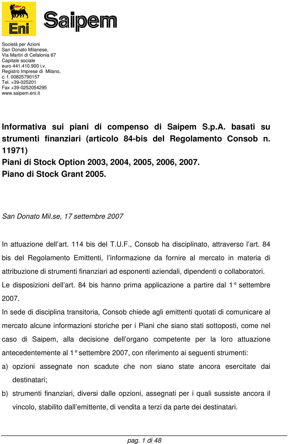 Piano di Stock Grant 2005. San Donato Mil.se, 17 settembre 2007 In attuazione dell art. 114 bis del T.U.F., Consob ha disciplinato, attraverso l art.