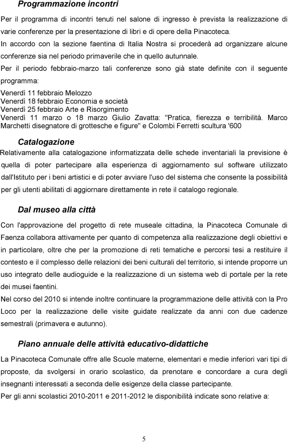 Per il periodo febbraio-marzo tali conferenze sono già state definite con il seguente programma: Venerdì 11 febbraio Melozzo Venerdì 18 febbraio Economia e società Venerdì 25 febbraio Arte e