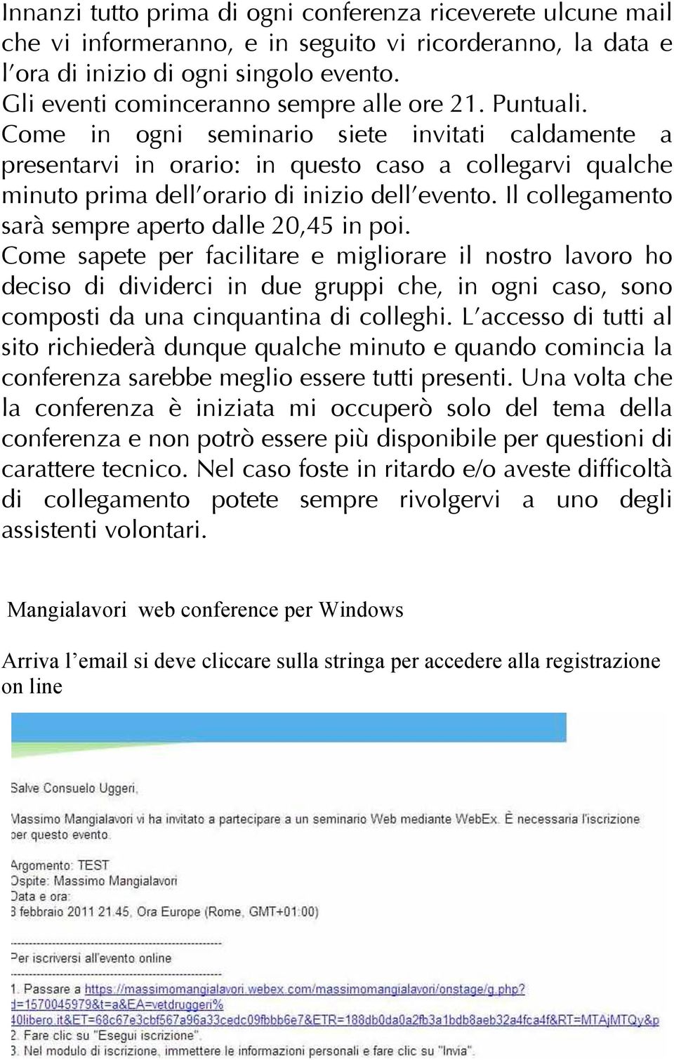 Come in ogni seminario siete invitati caldamente a presentarvi in orario: in questo caso a collegarvi qualche minuto prima dell orario di inizio dell evento.