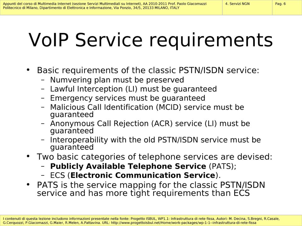 Emergency services must be guaranteed Malicious Call Identification (MCID) service must be guaranteed Anonymous Call Rejection (ACR) service (LI) must be