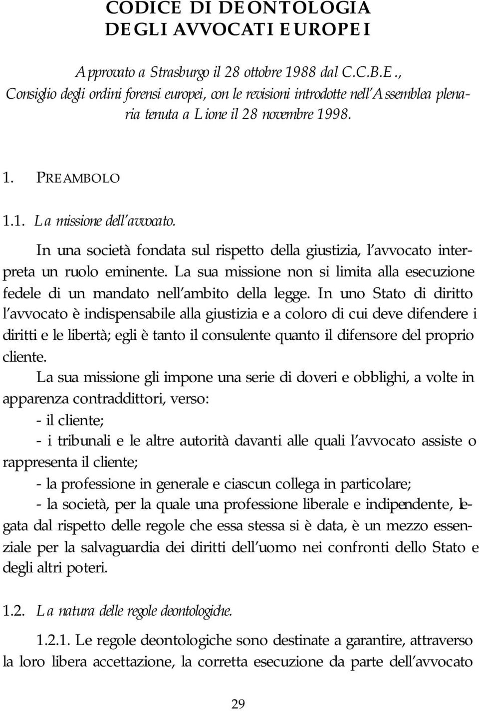 La sua missione non si limita alla esecuzione fedele di un mandato nell ambito della legge.