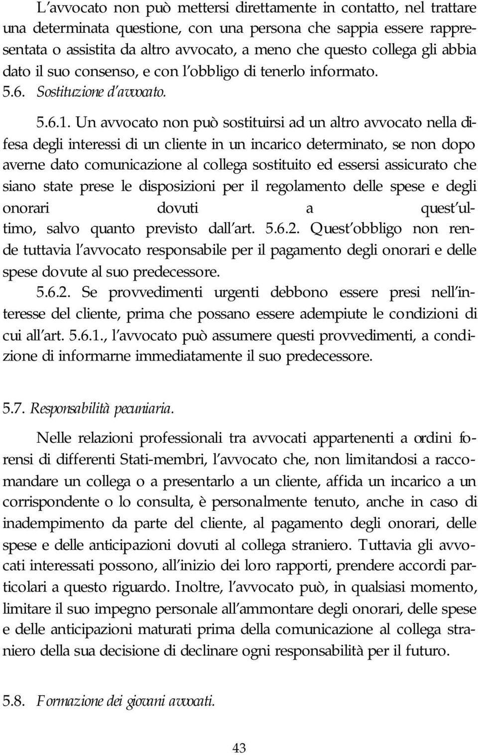 Un avvocato non può sostituirsi ad un altro avvocato nella difesa degli interessi di un cliente in un incarico determinato, se non dopo averne dato comunicazione al collega sostituito ed essersi