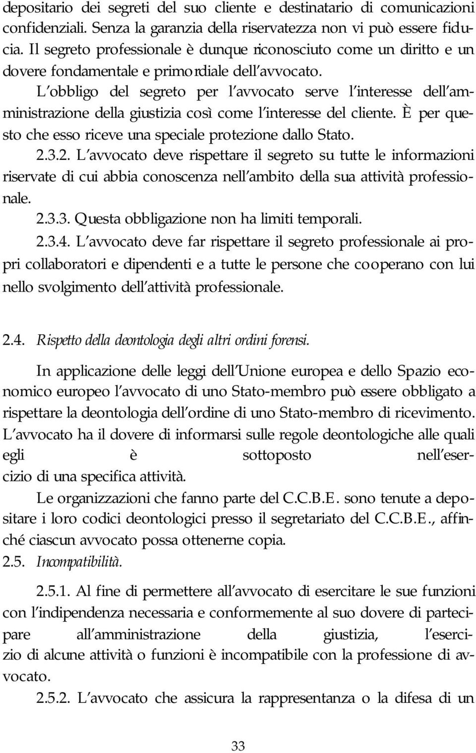 L obbligo del segreto per l avvocato serve l interesse dell amministrazione della giustizia così come l interesse del cliente. È per questo che esso riceve una speciale protezione dallo Stato. 2.