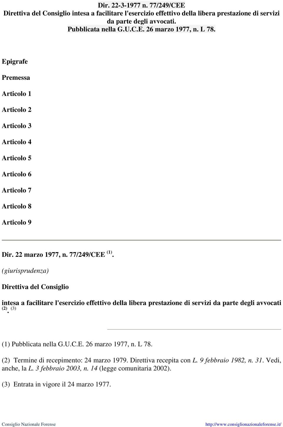 (giurisprudenza) Direttiva del Consiglio intesa a facilitare l'esercizio effettivo della libera prestazione di servizi da parte degli avvocati (2). (3) (1) Pubblicata nella G.U.C.E.