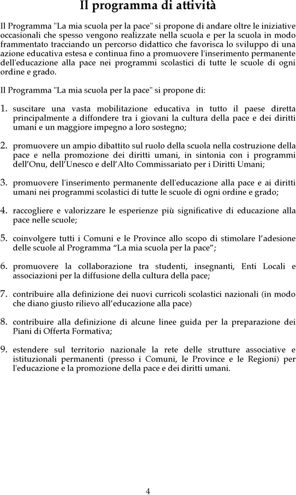 tutte le scuole di ogni ordine e grado. Il Programma "La mia scuola per la pace" si propone di: 1.