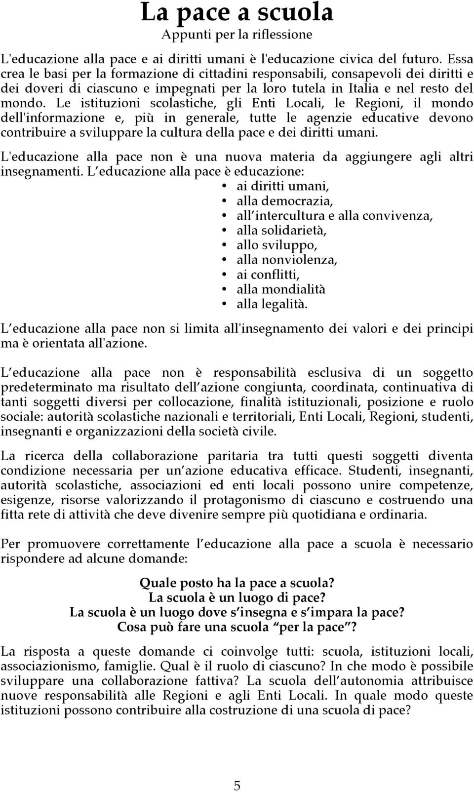 Le istituzioni scolastiche, gli Enti Locali, le Regioni, il mondo dell'informazione e, più in generale, tutte le agenzie educative devono contribuire a sviluppare la cultura della pace e dei diritti