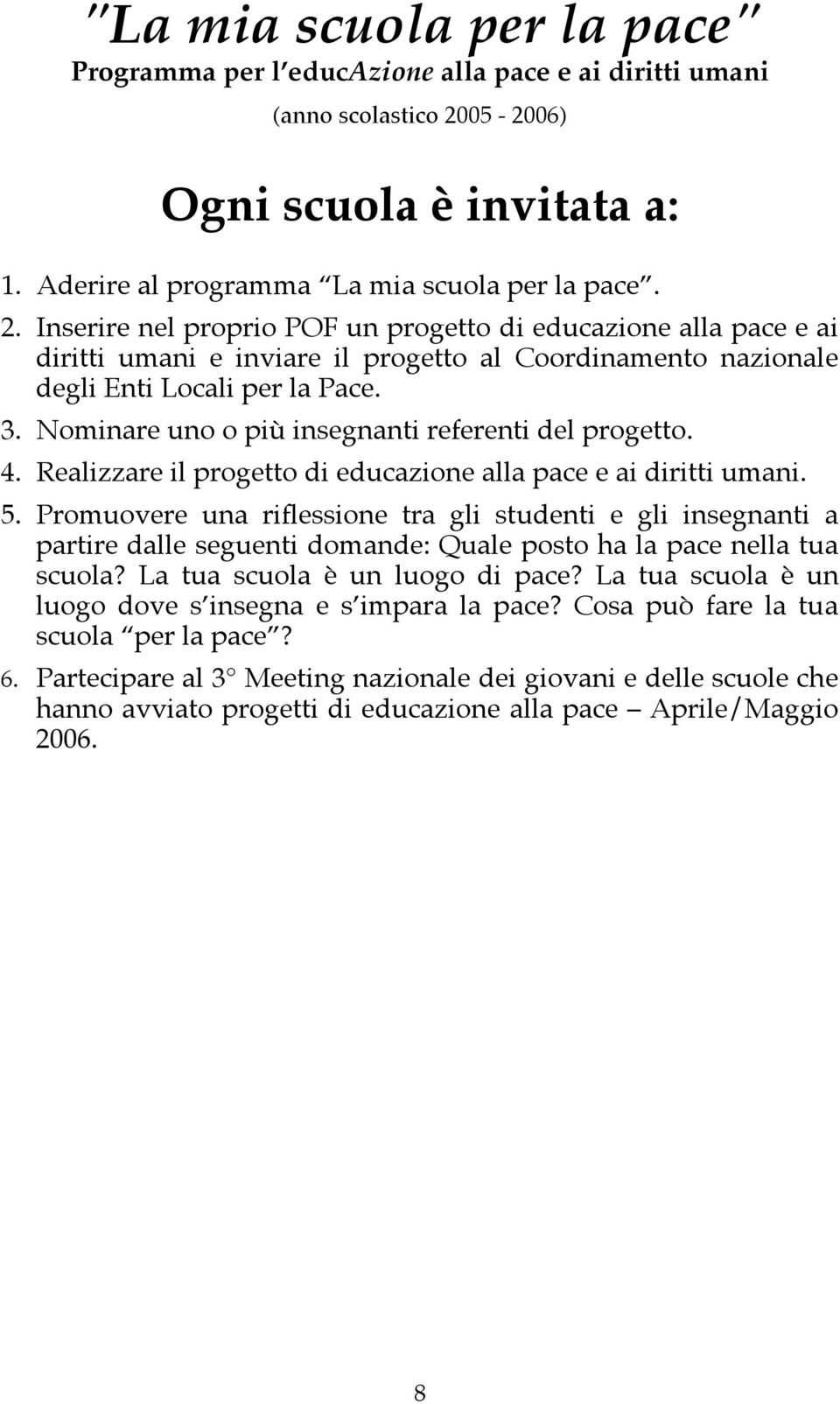 Inserire nel proprio POF un progetto di educazione alla pace e ai diritti umani e inviare il progetto al Coordinamento nazionale degli Enti Locali per la Pace. 3.