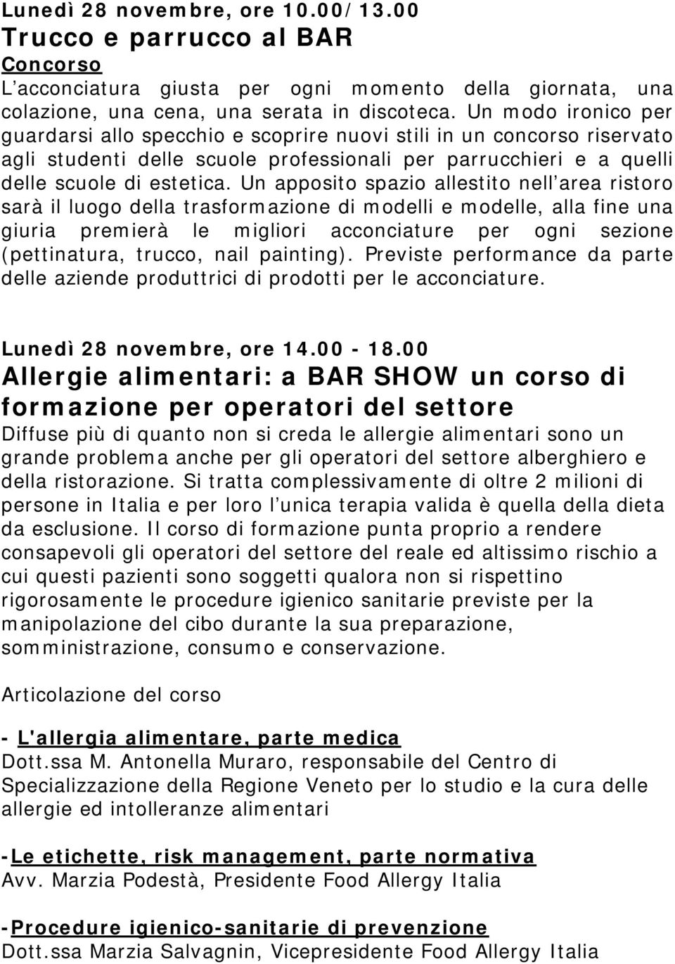 Un apposito spazio allestito nell area ristoro sarà il luogo della trasformazione di modelli e modelle, alla fine una giuria premierà le migliori acconciature per ogni sezione (pettinatura, trucco,