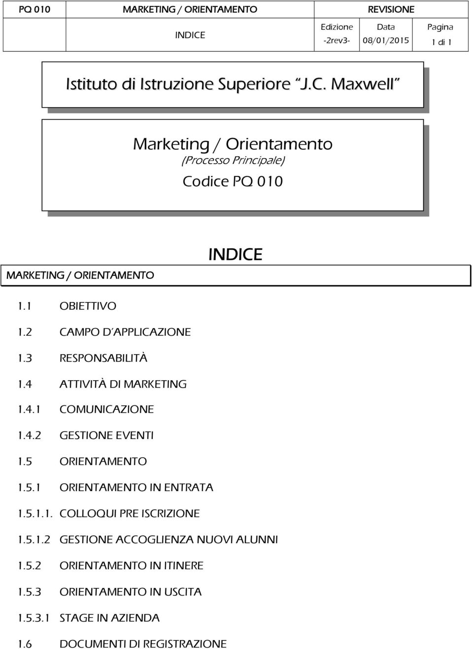 5 ORIENTAMENTO 1.5.1 ORIENTAMENTO IN ENTRATA 1.5.1.1. COLLOQUI PRE ISCRIZIONE 1.5.1.2 GESTIONE ACCOGLIENZA NUOVI ALUNNI 1.5.2 ORIENTAMENTO IN ITINERE 1.