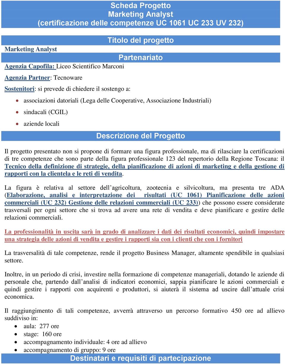 Progetto Il progetto presentato non si propone di formare una figura professionale, ma di rilasciare la certificazioni di tre competenze che sono parte della figura professionale 123 del repertorio