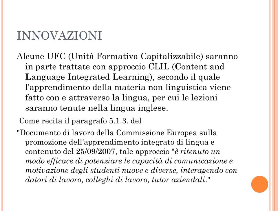 1.3. del "Documento di lavoro della Commissione Europea sulla promozione dell'apprendimento integrato di lingua e contenuto del 25/09/2007, tale approccio "è ritenuto