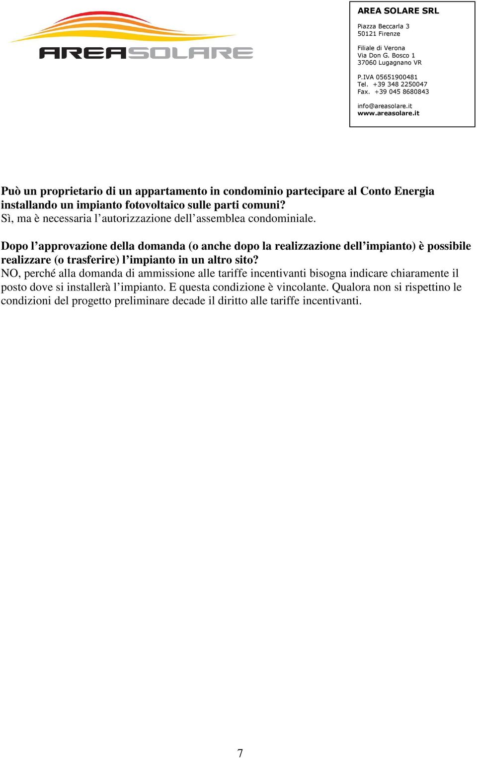 Dopo l approvazione della domanda (o anche dopo la realizzazione dell impianto) è possibile realizzare (o trasferire) l impianto in un altro sito?