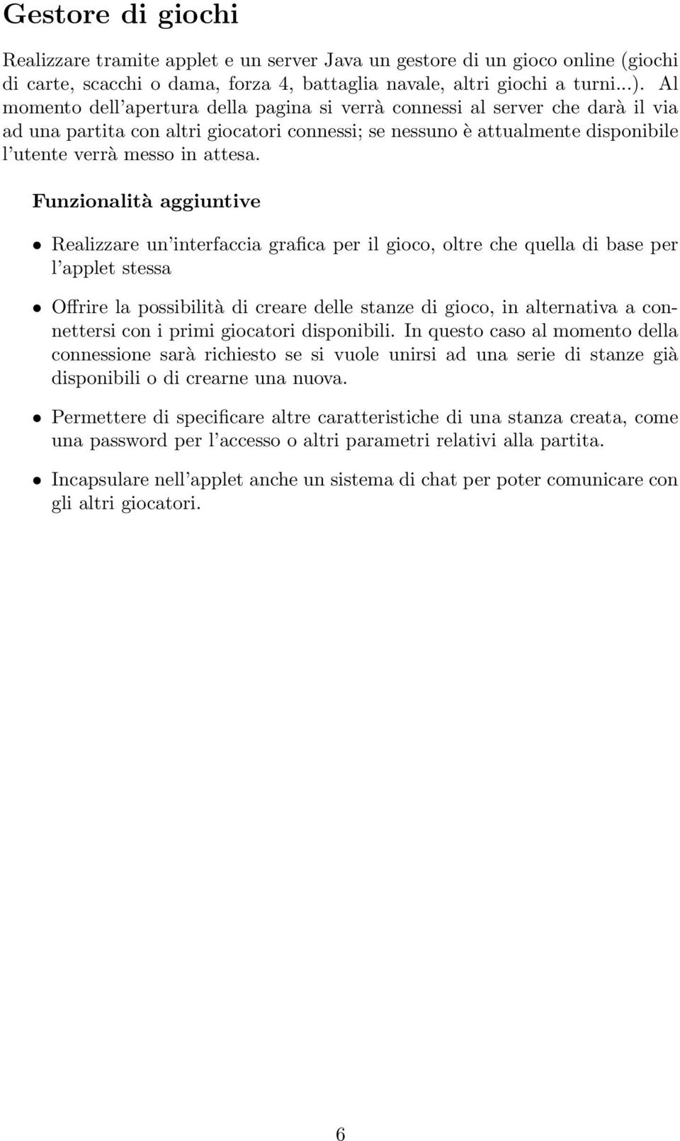 Realizzare un interfaccia grafica per il gioco, oltre che quella di base per l applet stessa Offrire la possibilità di creare delle stanze di gioco, in alternativa a connettersi con i primi giocatori