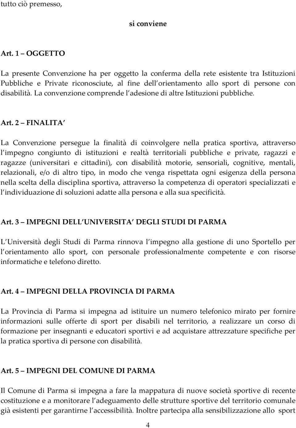 La convenzione comprende l adesione di altre Istituzioni pubbliche. Art.