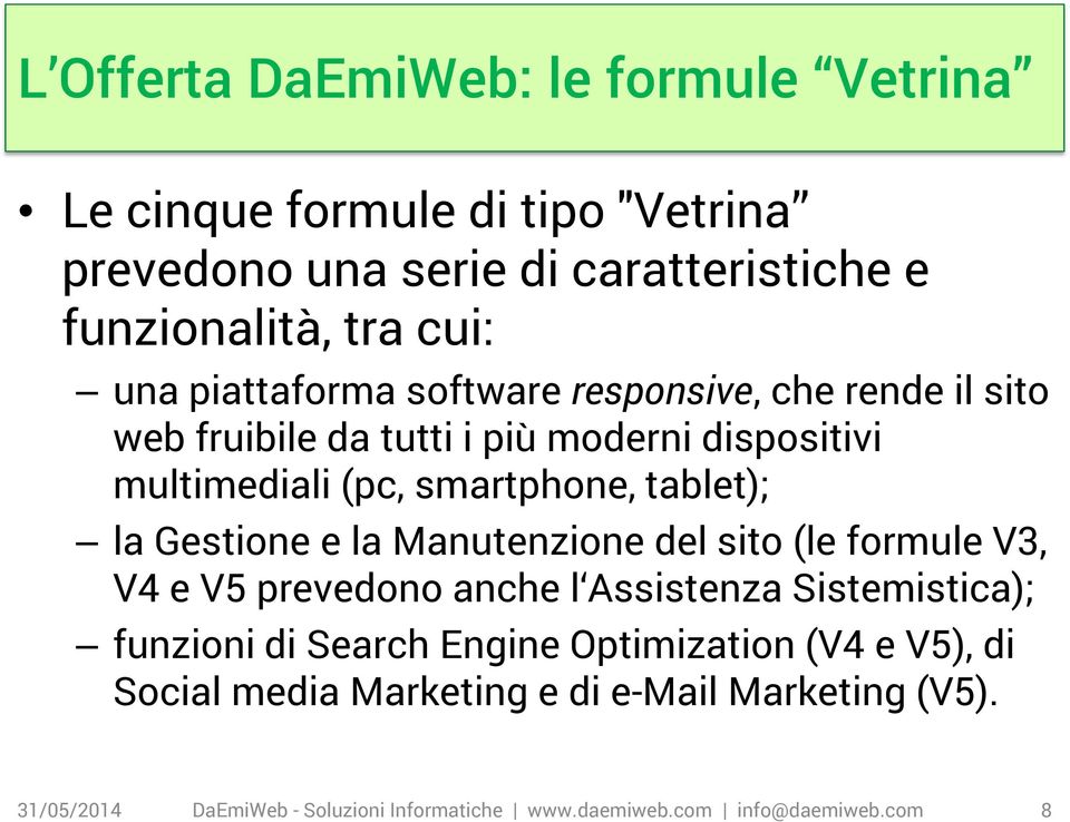 Gestione e la Manutenzione del sito (le formule V3, V4 e V5 prevedono anche l Assistenza Sistemistica); funzioni di Search Engine Optimization