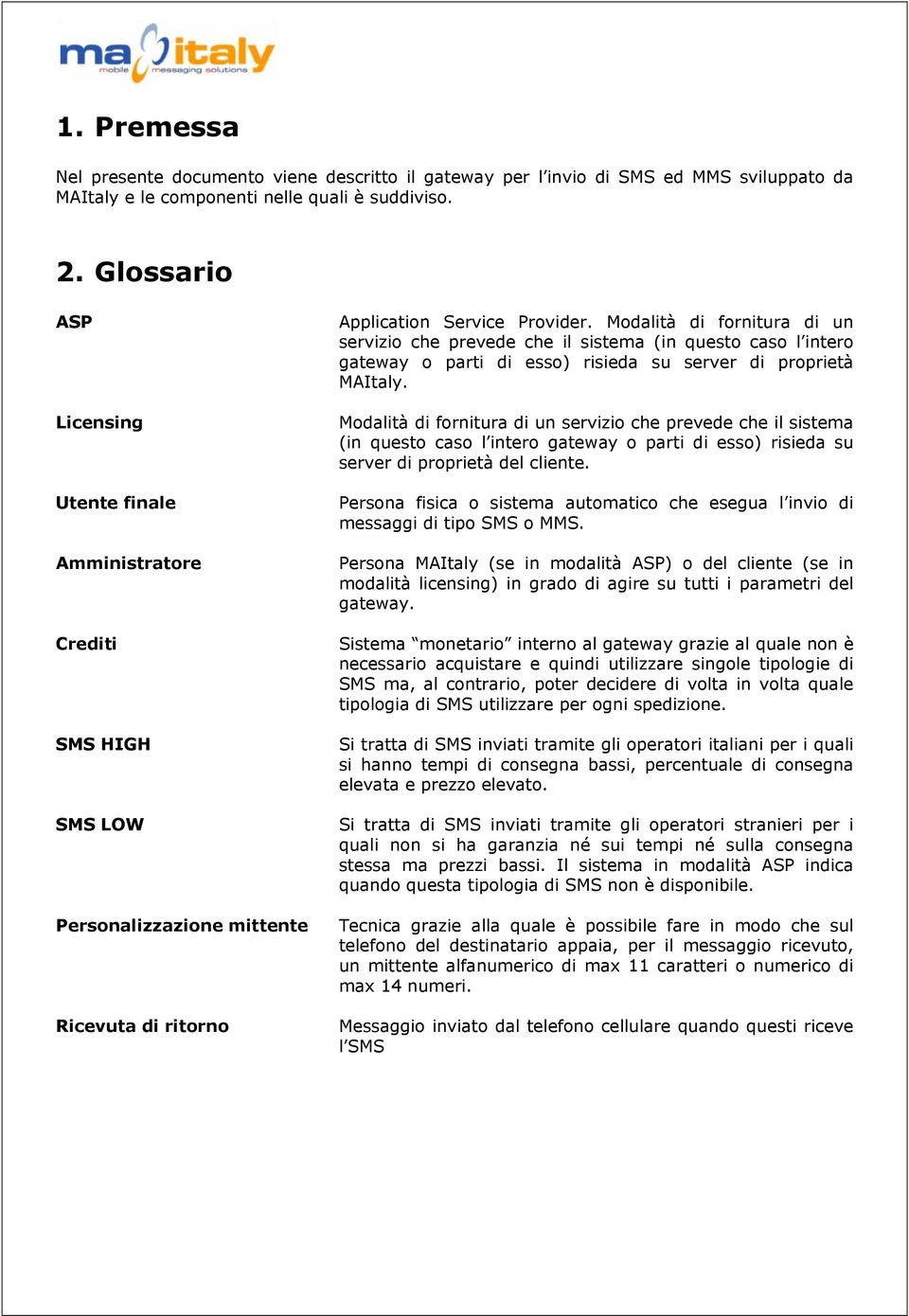 Mdalità di frnitura di un servizi che prevede che il sistema (in quest cas l inter gateway parti di ess) risieda su server di prprietà MAItaly.