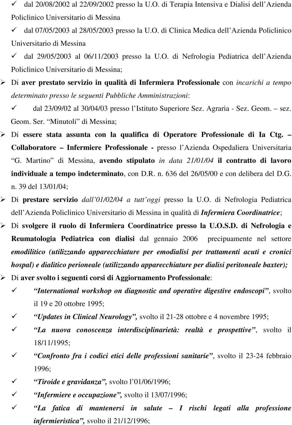 23/09/02 al 30/04/03 presso l Istituto Superiore Sez. Agraria - Sez. Geom. sez. Geom. Ser. Minutoli di Messina; Di essere stata assunta con la qualifica di Operatore Professionale di Ia Ctg.